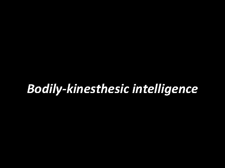 Bodily-kinesthesic intelligence 