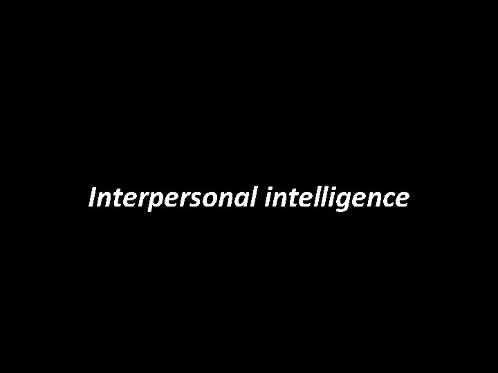 Interpersonal intelligence 