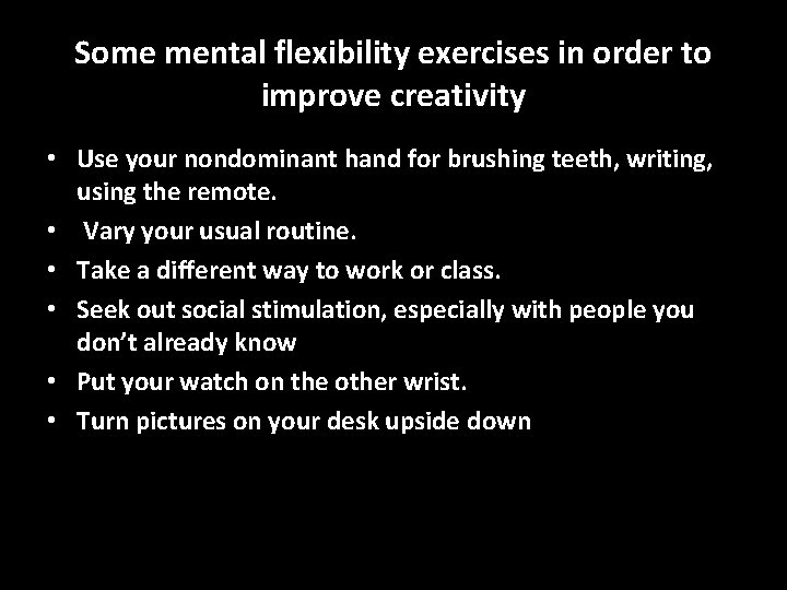 Some mental flexibility exercises in order to improve creativity • Use your nondominant hand