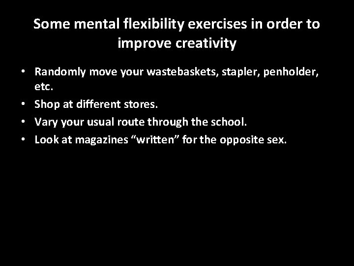 Some mental flexibility exercises in order to improve creativity • Randomly move your wastebaskets,