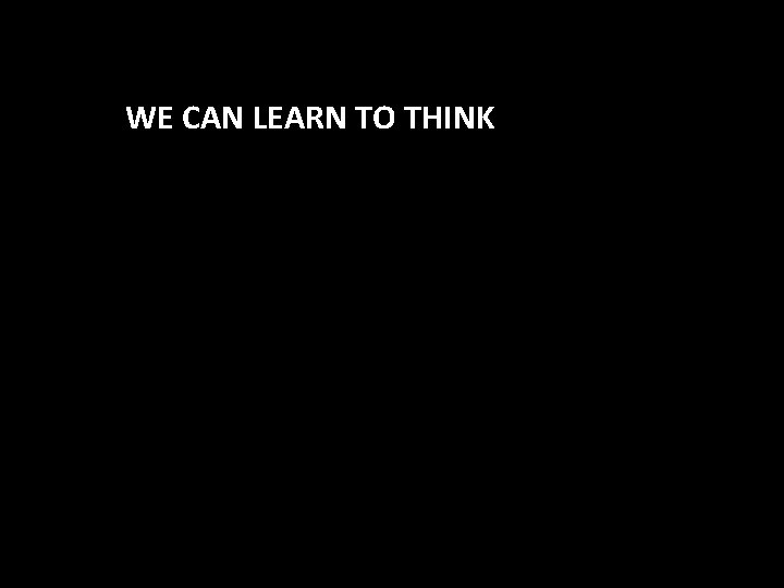 WE CAN LEARN TO THINK 