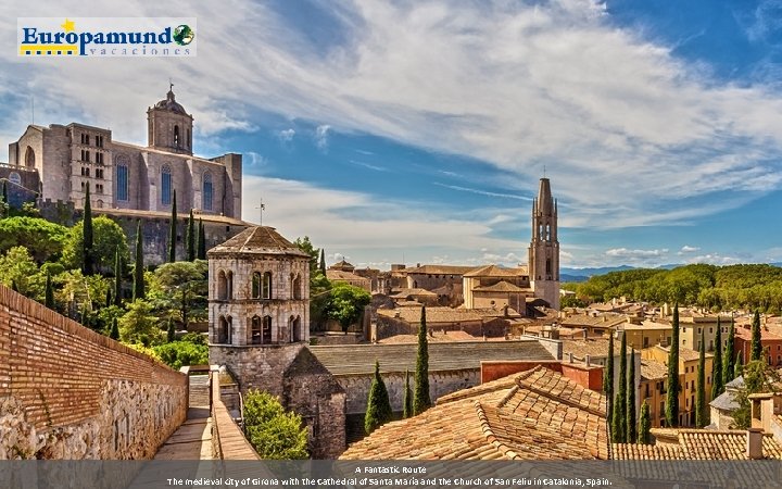 A Fantastic Route The medieval city of Girona with the Cathedral of Santa María