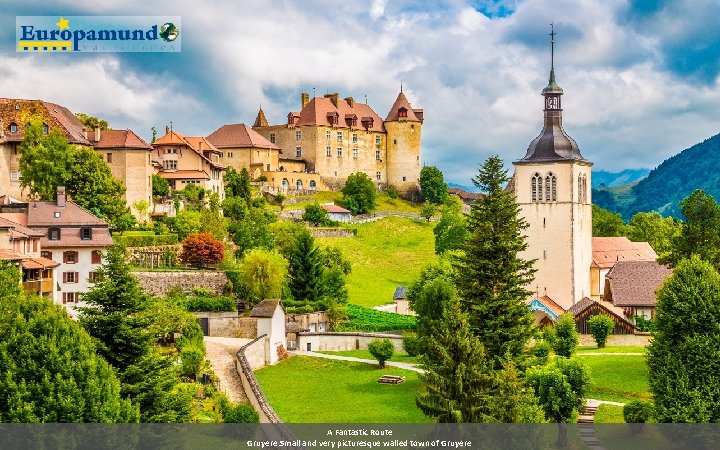 A Fantastic Route Gruyere: Small and very picturesque walled town of Gruyere 