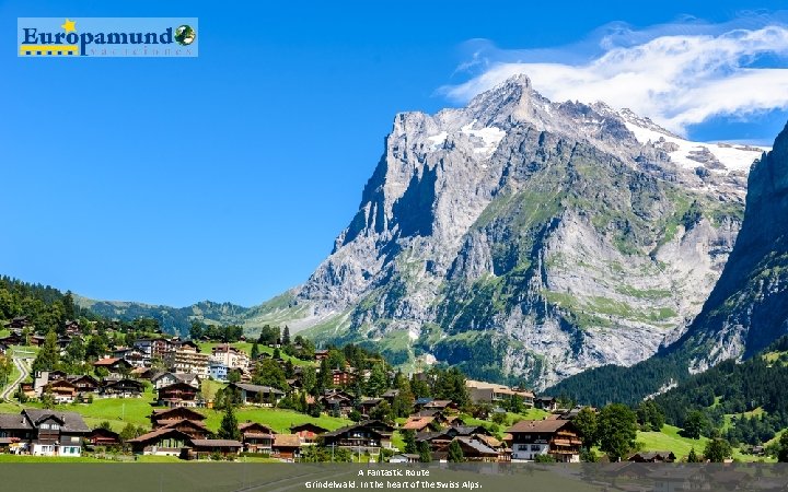 A Fantastic Route Grindelwald: In the heart of the Swiss Alps. 
