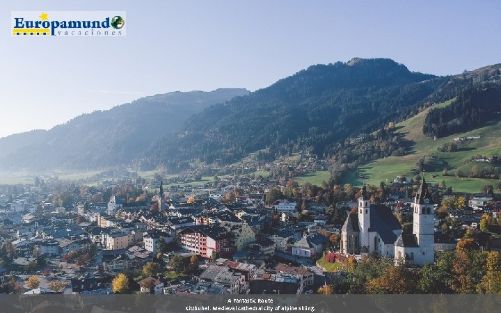 A Fantastic Route Kitzbuhel: Medieval cathedral city of alpine skiing. 