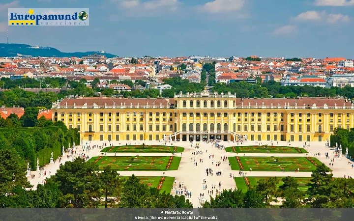 A Fantastic Route Vienna: The monumental capital of the waltz. 