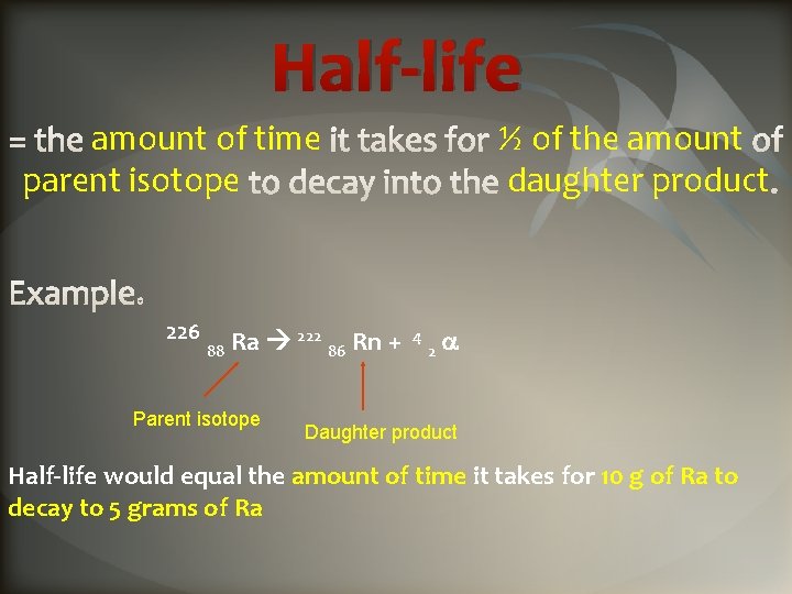 Half-life amount of time parent isotope 226 88 Ra 222 86 Rn + Parent