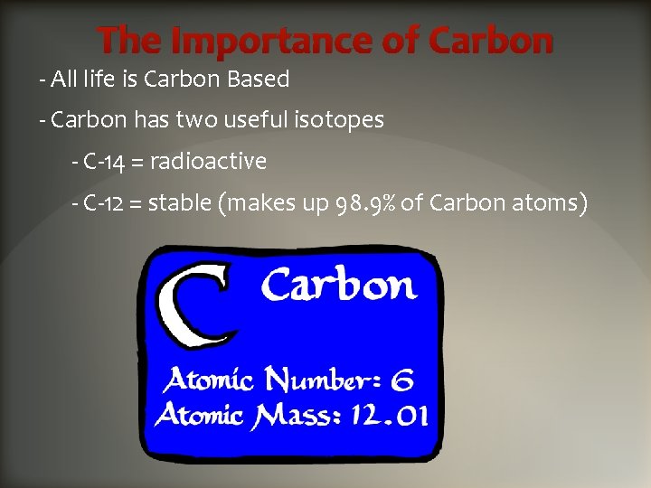 The Importance of Carbon - All life is Carbon Based - Carbon has two