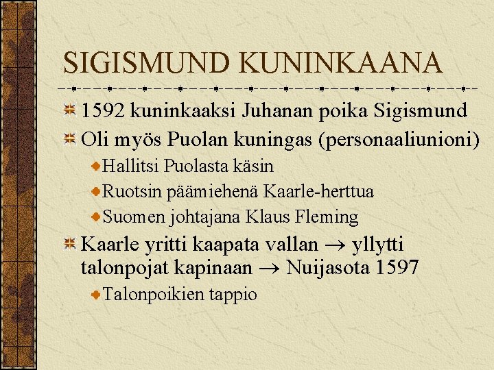 SIGISMUND KUNINKAANA 1592 kuninkaaksi Juhanan poika Sigismund Oli myös Puolan kuningas (personaaliunioni) Hallitsi Puolasta