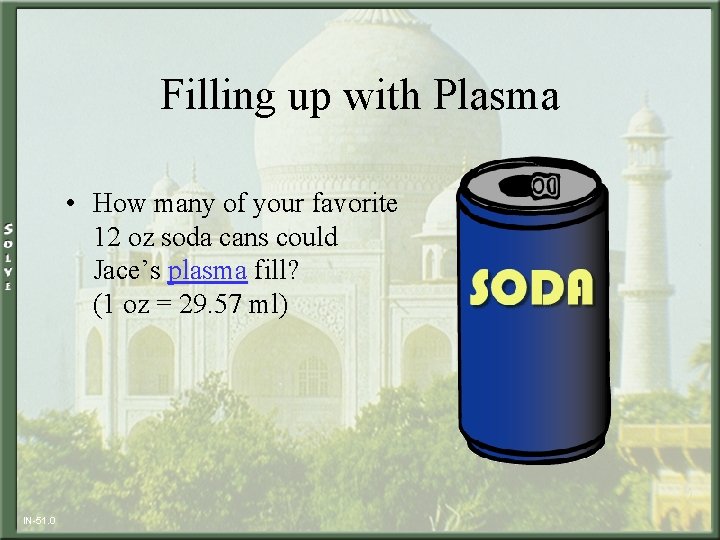 Filling up with Plasma • How many of your favorite 12 oz soda cans