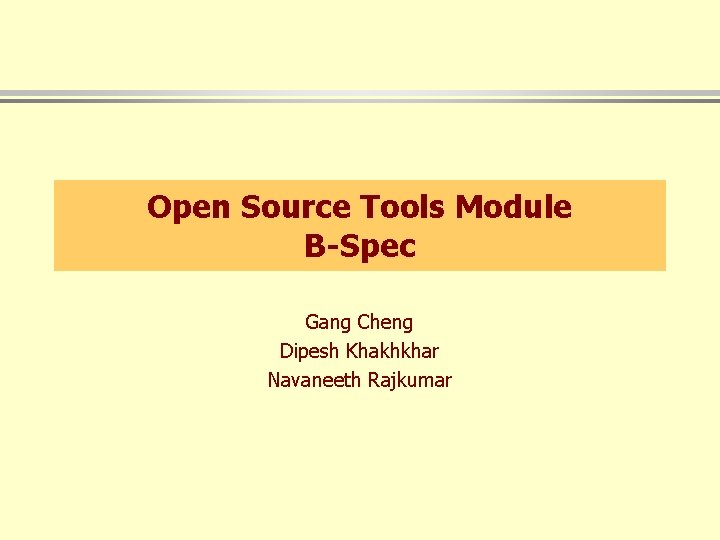 Open Source Tools Module B-Spec Gang Cheng Dipesh Khakhkhar Navaneeth Rajkumar 