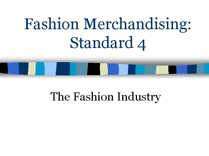 Fashion Merchandising: Standard 4 The Fashion Industry 