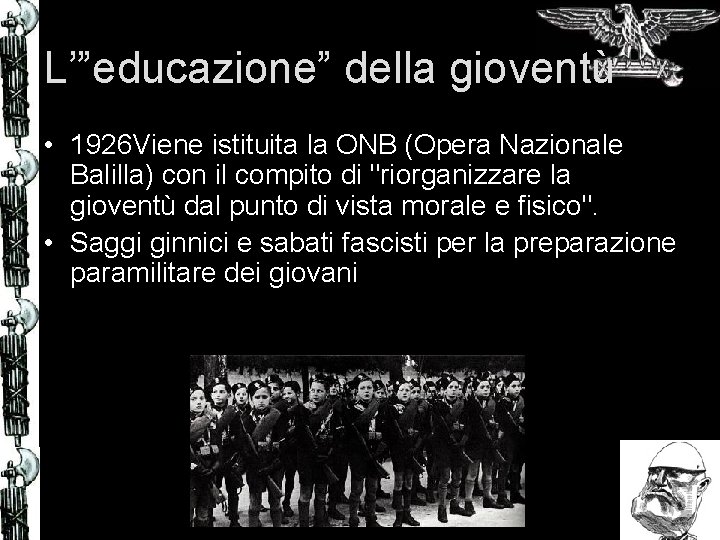 L’”educazione” della gioventù • 1926 Viene istituita la ONB (Opera Nazionale Balilla) con il