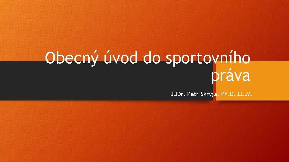 Obecný úvod do sportovního práva JUDr. Petr Skryja, Ph. D. , LL. M. 