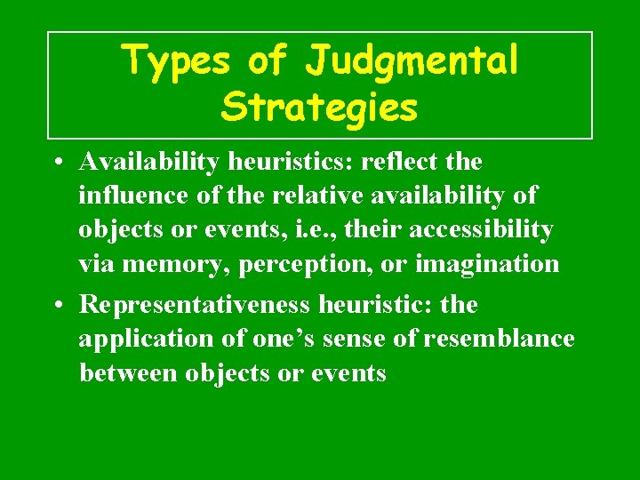 Types of Judgmental Strategies • Availability heuristics: reflect the influence of the relative availability