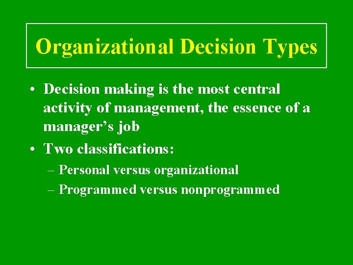 Organizational Decision Types • Decision making is the most central activity of management, the