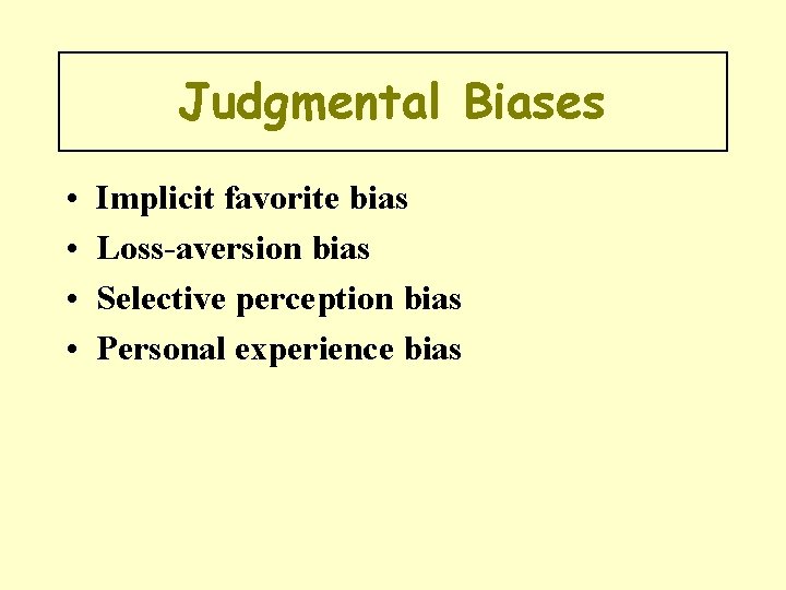Judgmental Biases • • Implicit favorite bias Loss-aversion bias Selective perception bias Personal experience