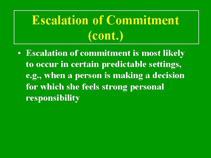 Escalation of Commitment (cont. ) • Escalation of commitment is most likely to occur