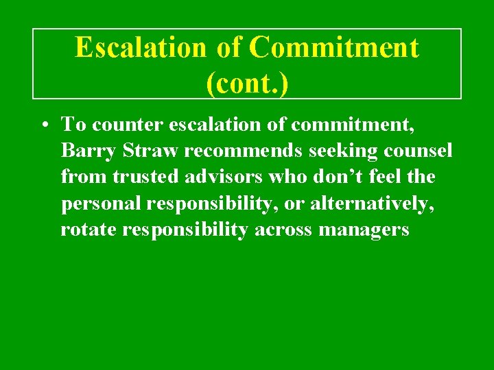 Escalation of Commitment (cont. ) • To counter escalation of commitment, Barry Straw recommends