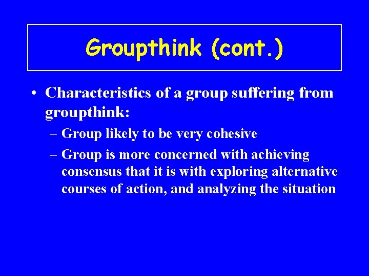 Groupthink (cont. ) • Characteristics of a group suffering from groupthink: – Group likely