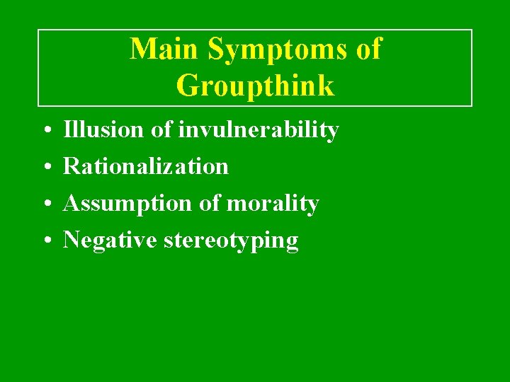 Main Symptoms of Groupthink • • Illusion of invulnerability Rationalization Assumption of morality Negative