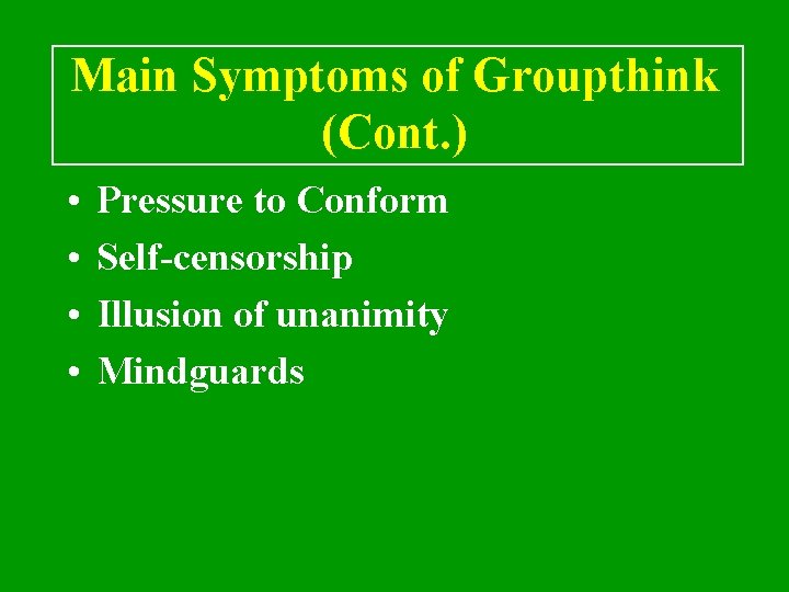 Main Symptoms of Groupthink (Cont. ) • • Pressure to Conform Self-censorship Illusion of