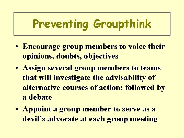 Preventing Groupthink • Encourage group members to voice their opinions, doubts, objectives • Assign