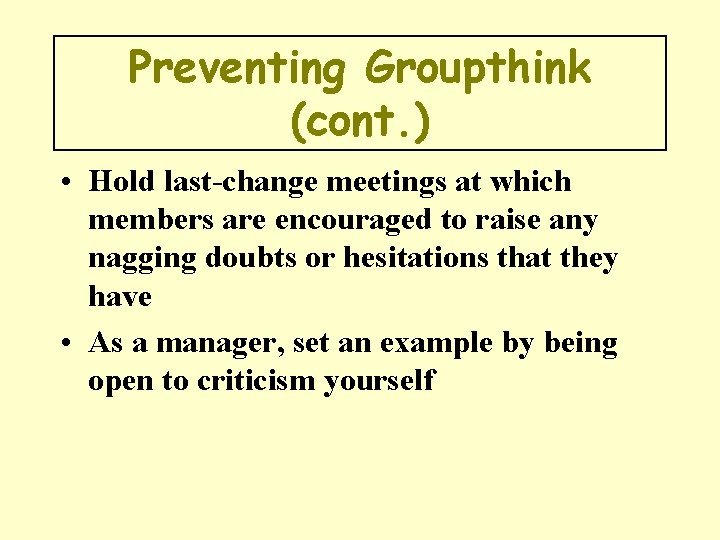Preventing Groupthink (cont. ) • Hold last-change meetings at which members are encouraged to