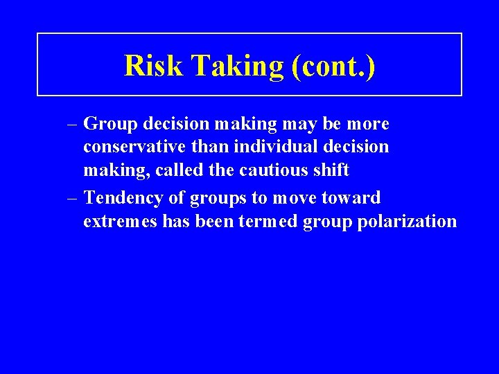 Risk Taking (cont. ) – Group decision making may be more conservative than individual