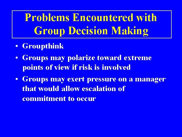 Problems Encountered with Group Decision Making • Groupthink • Groups may polarize toward extreme