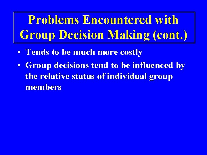 Problems Encountered with Group Decision Making (cont. ) • Tends to be much more