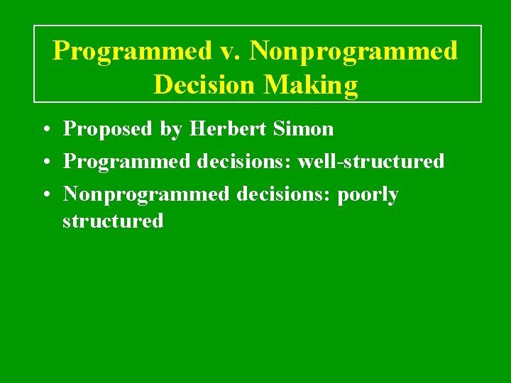 Programmed v. Nonprogrammed Decision Making • Proposed by Herbert Simon • Programmed decisions: well-structured