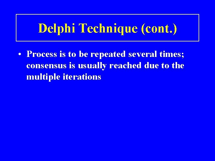 Delphi Technique (cont. ) • Process is to be repeated several times; consensus is