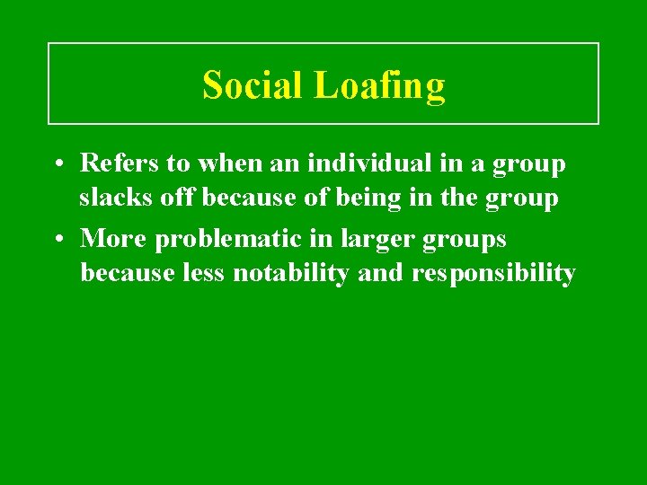 Social Loafing • Refers to when an individual in a group slacks off because
