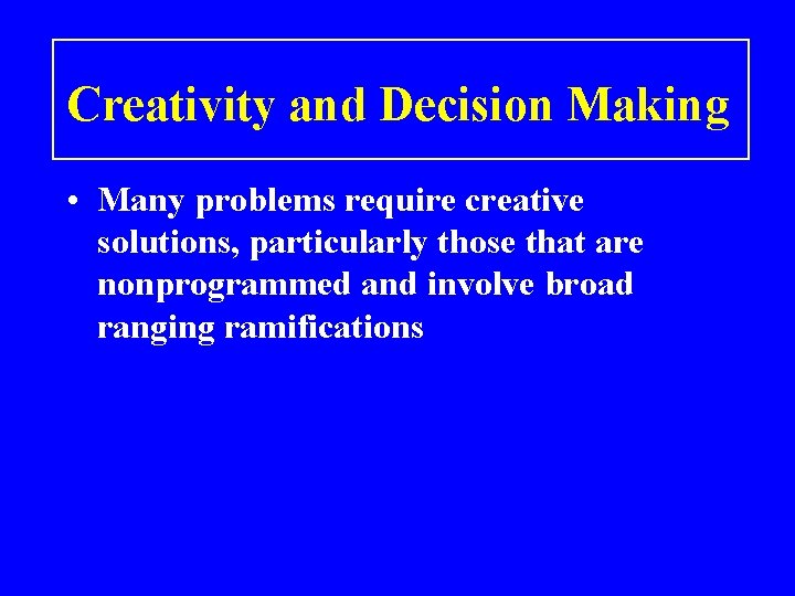 Creativity and Decision Making • Many problems require creative solutions, particularly those that are