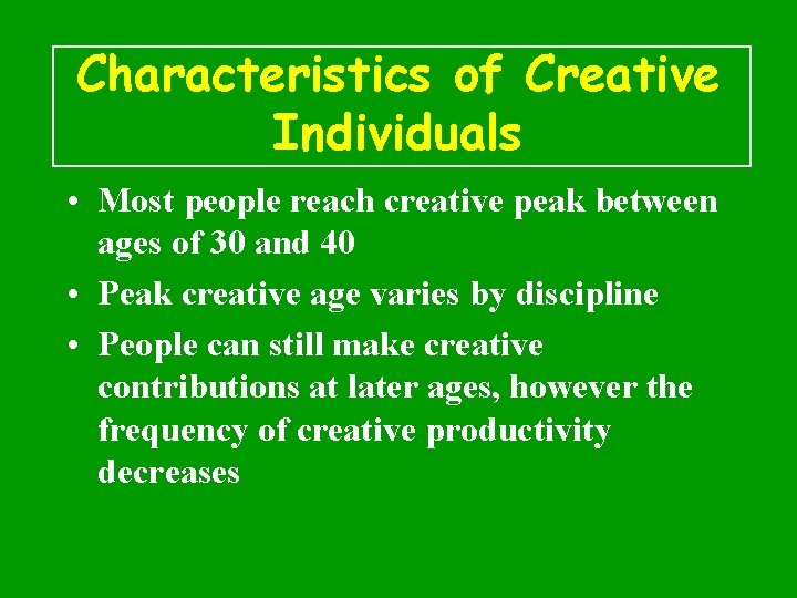 Characteristics of Creative Individuals • Most people reach creative peak between ages of 30