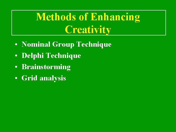 Methods of Enhancing Creativity • • Nominal Group Technique Delphi Technique Brainstorming Grid analysis