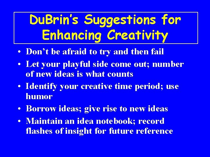 Du. Brin’s Suggestions for Enhancing Creativity • Don’t be afraid to try and then