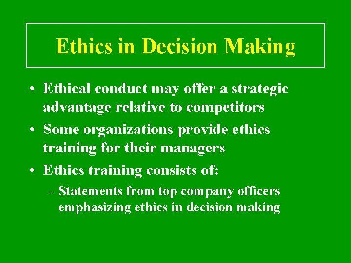 Ethics in Decision Making • Ethical conduct may offer a strategic advantage relative to