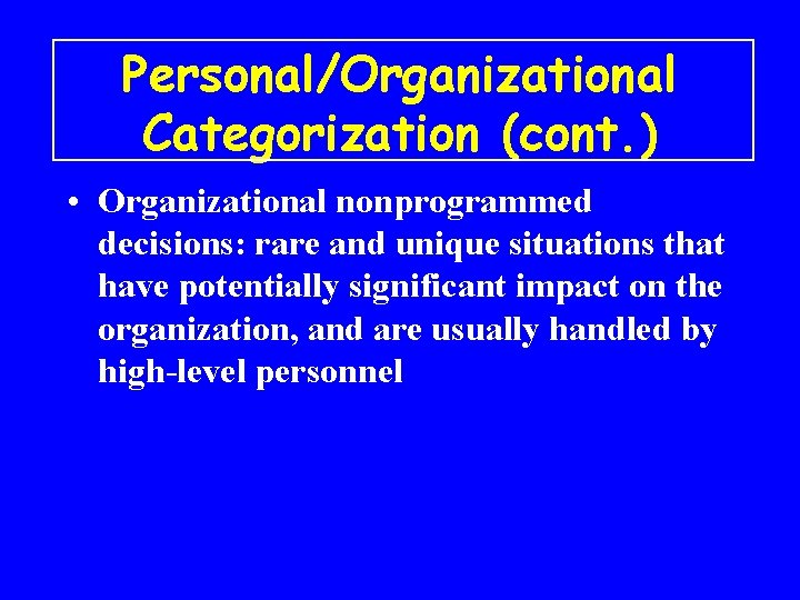 Personal/Organizational Categorization (cont. ) • Organizational nonprogrammed decisions: rare and unique situations that have