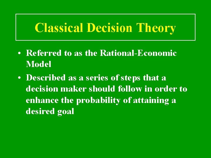 Classical Decision Theory • Referred to as the Rational-Economic Model • Described as a