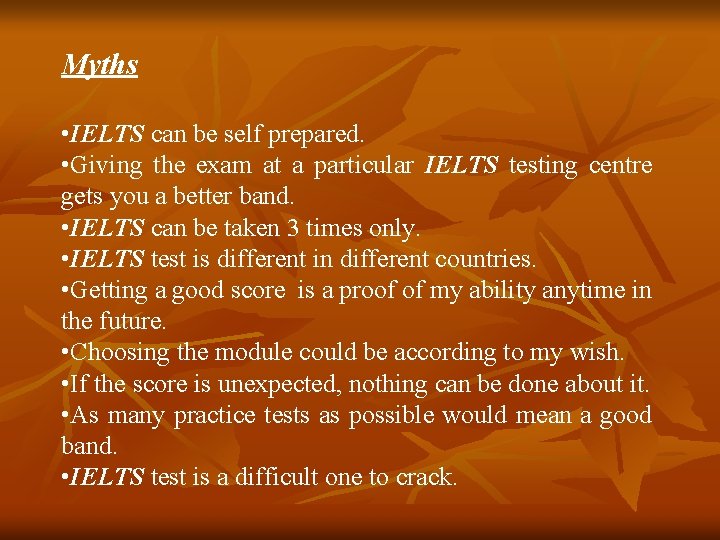 Myths • IELTS can be self prepared. • Giving the exam at a particular