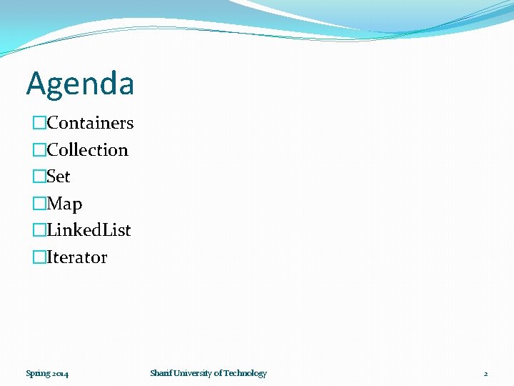 Agenda �Containers �Collection �Set �Map �Linked. List �Iterator Spring 2014 Sharif University of Technology