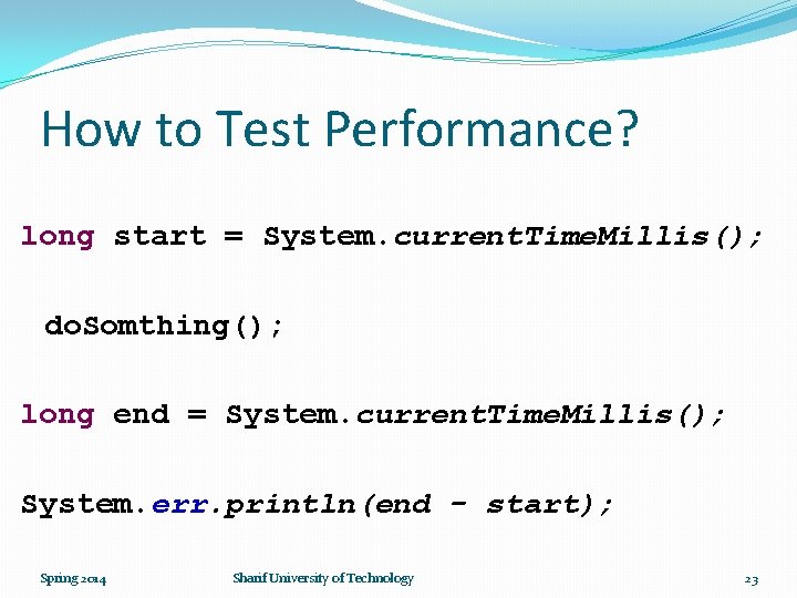 How to Test Performance? long start = System. current. Time. Millis(); do. Somthing(); long