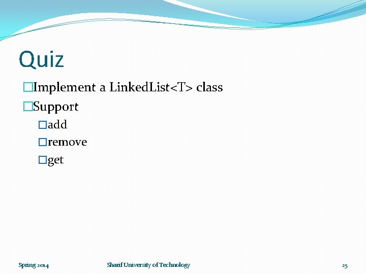 Quiz �Implement a Linked. List<T> class �Support �add �remove �get Spring 2014 Sharif University