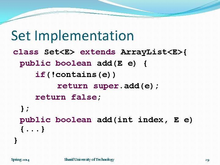 Set Implementation class Set<E> extends Array. List<E>{ public boolean add(E e) { if(!contains(e)) return