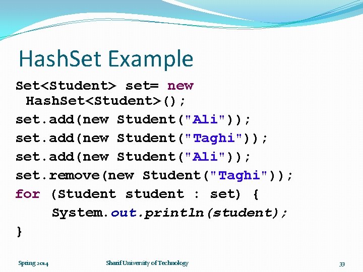 Hash. Set Example Set<Student> set= new Hash. Set<Student>(); set. add(new Student("Ali")); set. add(new Student("Taghi"));