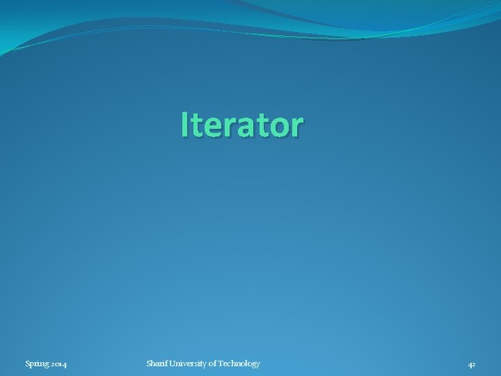 Iterator Spring 2014 Sharif University of Technology 42 