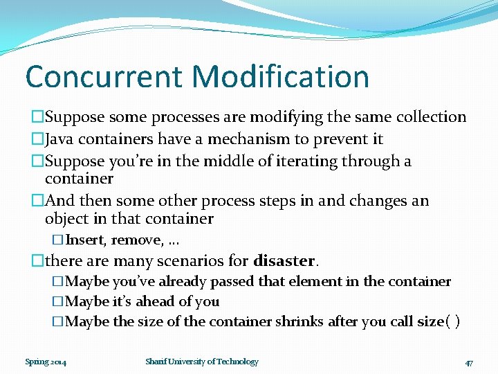 Concurrent Modification �Suppose some processes are modifying the same collection �Java containers have a