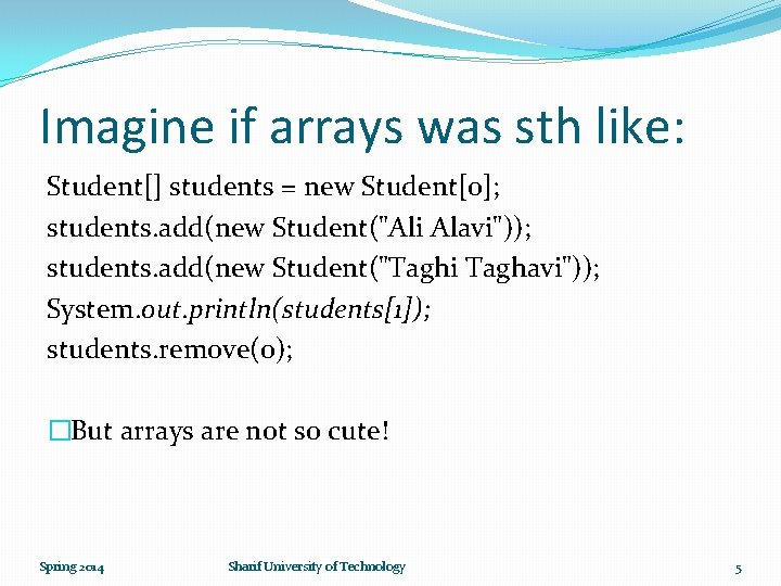 Imagine if arrays was sth like: Student[] students = new Student[0]; students. add(new Student("Ali